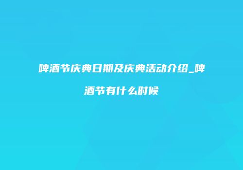 啤酒节庆典日期及庆典活动介绍_啤酒节有什么时候