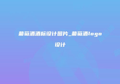 葡萄酒酒标设计图片_葡萄酒logo设计