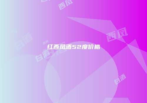 红西凤酒52度价格