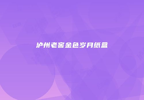 泸州老窖金色岁月纸盒