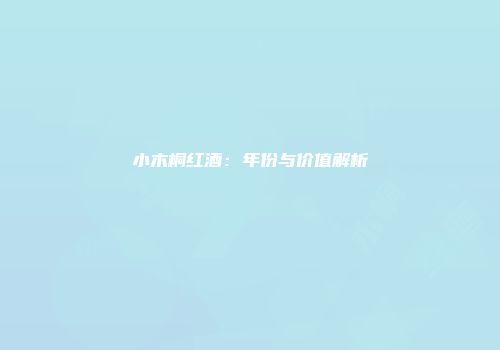小木桐红酒：年份与价值解析