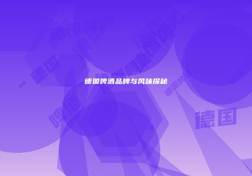 德国啤酒品牌与风味探秘