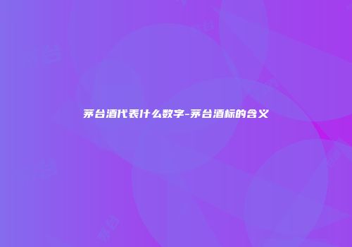 茅台酒代表什么数字-茅台酒标的含义