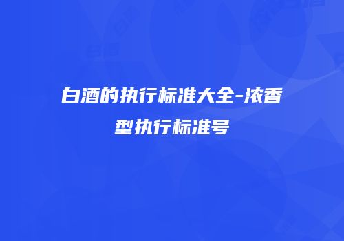 白酒的执行标准大全-浓香型执行标准号