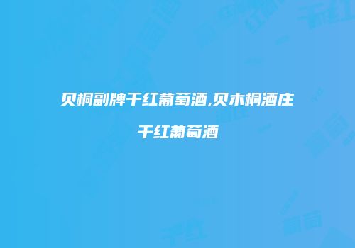 贝桐副牌干红葡萄酒,贝木桐酒庄干红葡萄酒