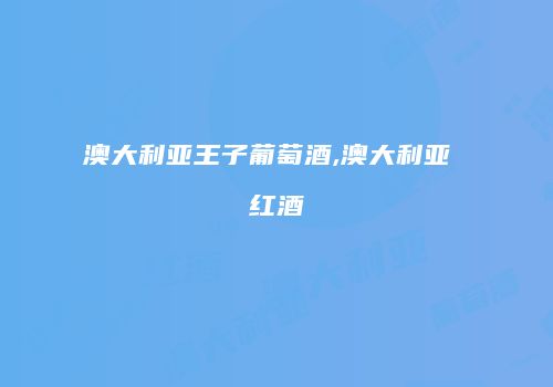 澳大利亚王子葡萄酒,澳大利亚 红酒