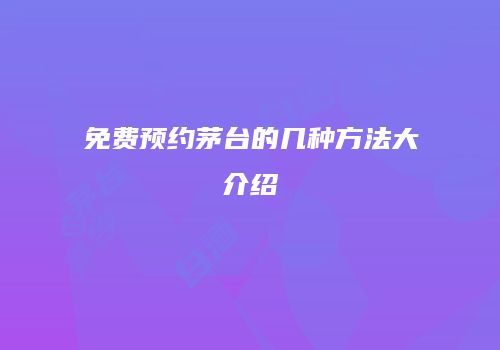 免费预约茅台的几种方法大介绍