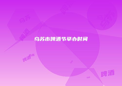乌苏市啤酒节举办时间