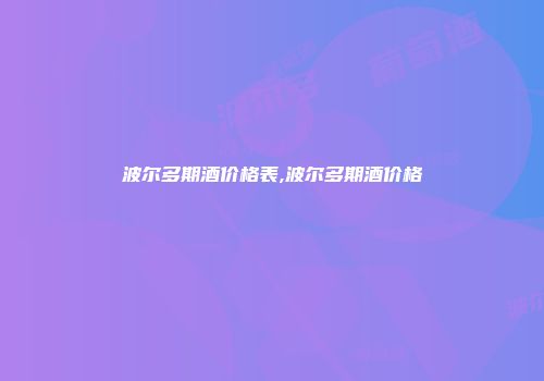 波尔多期酒价格表,波尔多期酒价格