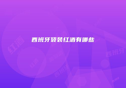 西班牙袋装红酒有哪些