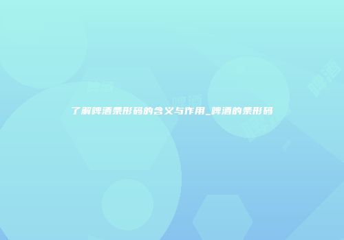 了解啤酒条形码的含义与作用_啤酒的条形码