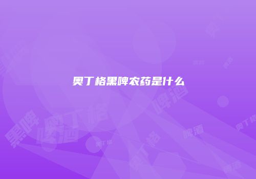 奥丁格黑啤农药是什么