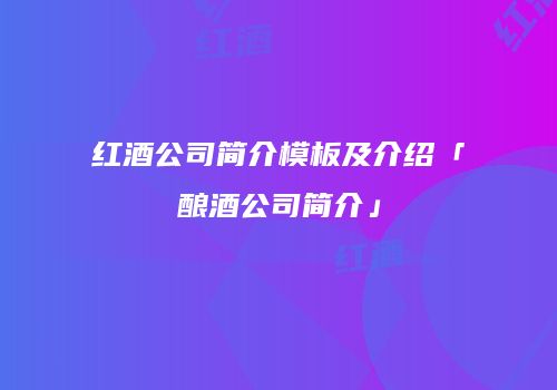 红酒公司简介模板及介绍「酿酒公司简介」