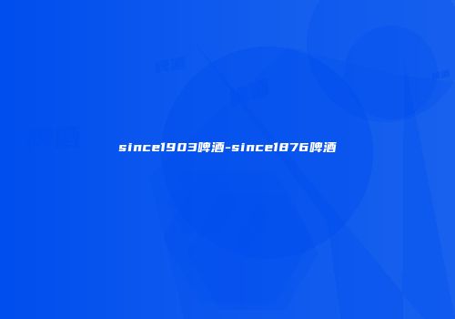 since1903啤酒-since1876啤酒