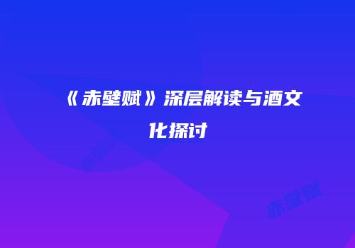《赤壁赋》深层解读与酒文化探讨