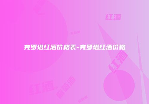 克罗塔红酒价格表-克罗塔红酒价格