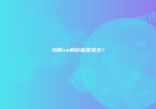 玛丽xo的价格是多少？