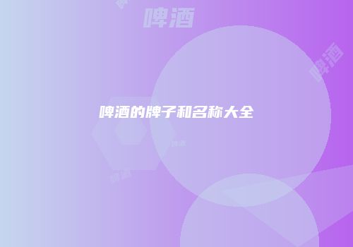 啤酒的牌子和名称大全