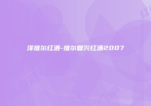 泽维尔红酒-维尔复兴红酒2007