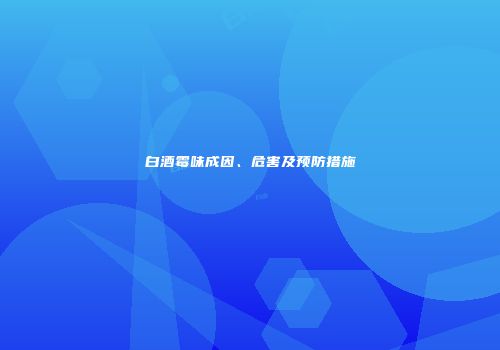 白酒霉味成因、危害及预防措施