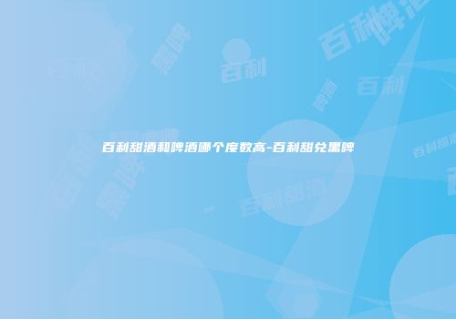 百利甜酒和啤酒哪个度数高-百利甜兑黑啤