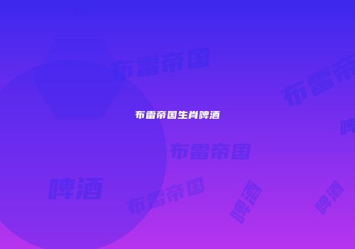 布雷帝国生肖啤酒