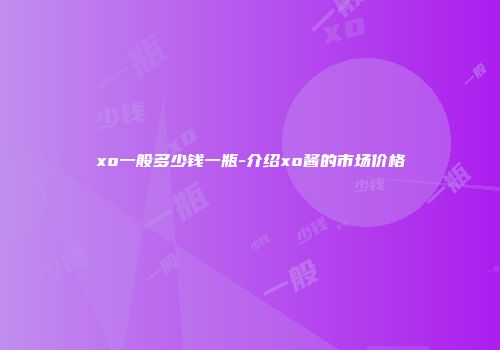xo一般多少钱一瓶-介绍xo酱的市场价格