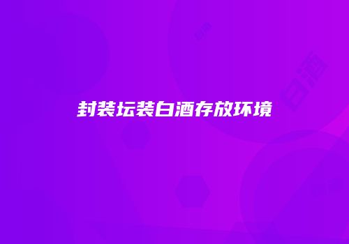 封装坛装白酒存放环境