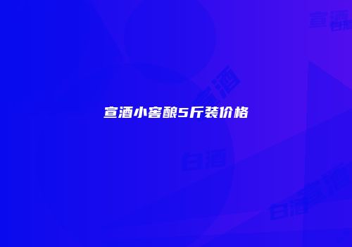 宣酒小窖酿5斤装价格
