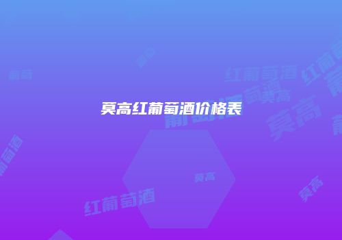 莫高红葡萄酒价格表