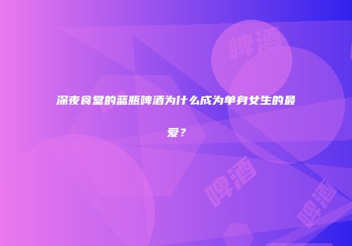 深夜食堂的蓝瓶啤酒为什么成为单身女生的最爱？
