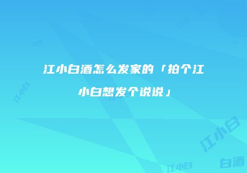江小白酒怎么发家的「拍个江小白想发个说说」