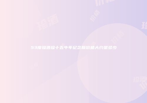 53度珍酒珍十五牛年纪念版价格大约是多少