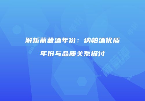 解析葡萄酒年份：纳帕酒优质年份与品质关系探讨