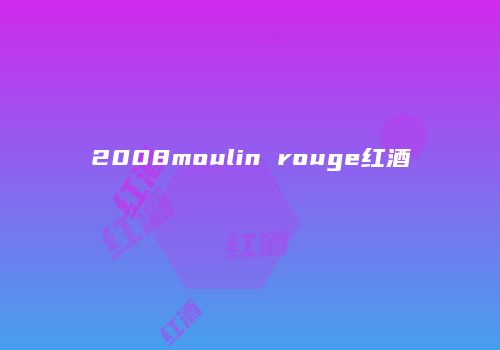 2008moulin rouge红酒