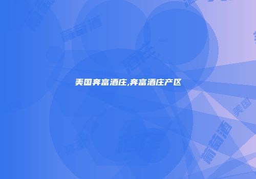 美国奔富酒庄,奔富酒庄产区
