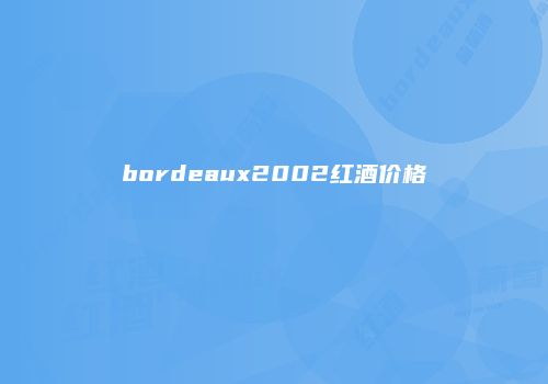 bordeaux2002红酒价格