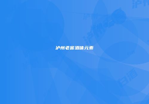 泸州老窖酒体元素
