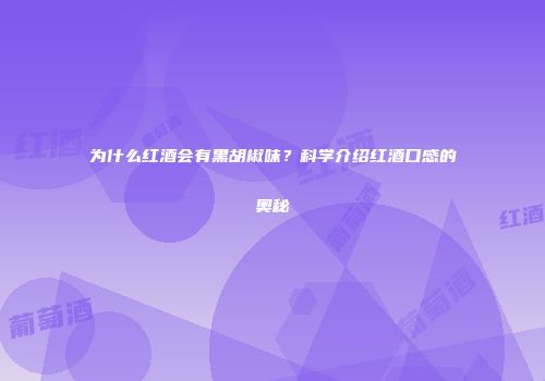 为什么红酒会有黑胡椒味？科学介绍红酒口感的奥秘