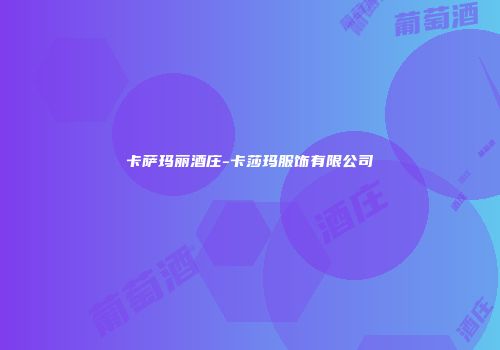 卡萨玛丽酒庄-卡莎玛服饰有限公司