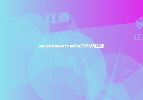 southaustralia2018红酒
