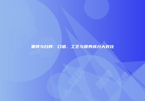 黑啤与白啤：口感、工艺与营养成分大对比