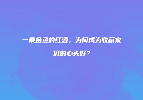 一条金鱼的红酒，为何成为收藏家们的心头好？