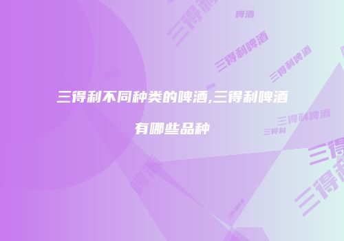 三得利不同种类的啤酒,三得利啤酒有哪些品种