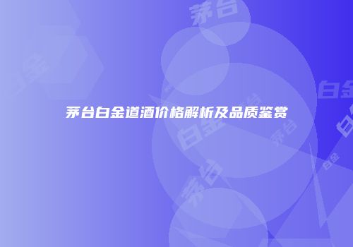 茅台白金道酒价格解析及品质鉴赏