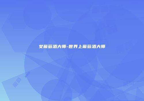 女葡萄酒大师-世界上葡萄酒大师