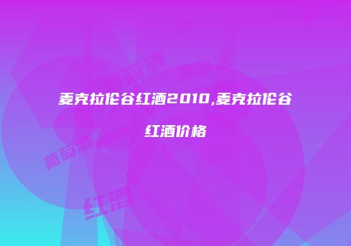 麦克拉伦谷红酒2010,麦克拉伦谷红酒价格
