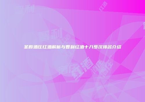圣殿酒庄红酒解析与智利红酒十八罗汉排名介绍