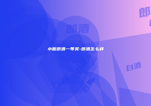 小瓶郎酒一等奖-郎酒怎么样