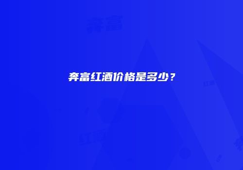 奔富红酒价格是多少？